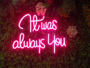 It was always you Neon Sign