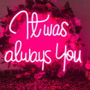 It was always you Neon Sign